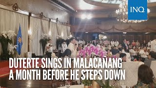 Duterte sings in Malacañang a month before he steps down