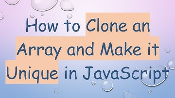 How to Clone an Array and Make it Unique in JavaScript