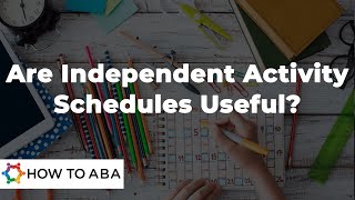 Why Independent Activity Schedules are Useful | Increasing Independence in Kids