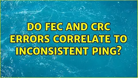 do FEC and CRC Errors correlate to inconsistent ping? (2 Solutions!!)