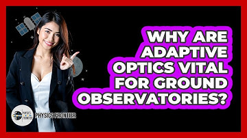 Why Are Adaptive Optics Vital For Ground Observatories? - Physics Frontier