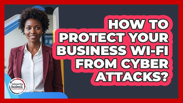 How To Protect Your Business Wi-Fi From Cyber Attacks?