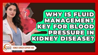 Why Is Fluid Management Key For Blood Pressure In Kidney Disease? - Kidney Cancer Support Hub