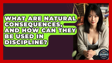 What Are Natural Consequences, And How Can They Be Used In Discipline? - Get Divorce Answers