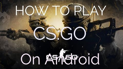How to Play CS:GO on Android!