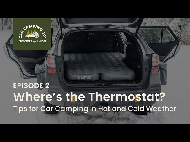 LUNO  Where's the Thermostat? - Tips for Car Camping in Hot and Cold  Weather 