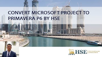 Convert Microsoft Project to Primavera P6 by HSE