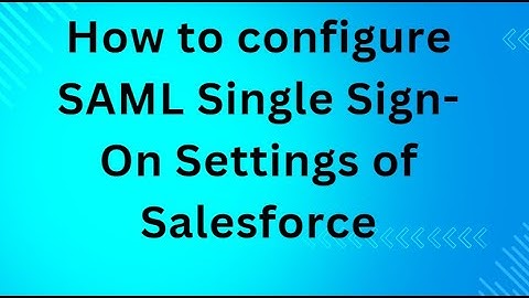 How to configure SAML Single Sign-On Settings of Salesforce