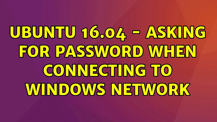 Ubuntu: UBUNTU 16.04 - Asking for password when connecting to Windows network
