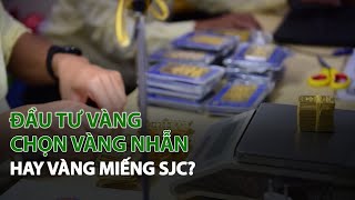 Đầu tư Vàng: Chọn Vàng Nhẫn hay Vàng Miếng SJC?| VTC14