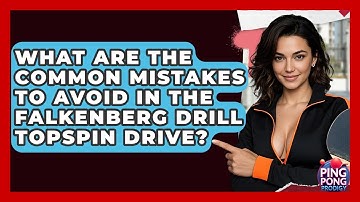 What Are The Common Mistakes To Avoid In The Falkenberg Drill Topspin Drive? - Ping Pong Prodigy