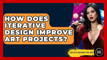 How Does Iterative Design Improve Art Projects? - Artists Behind the Art