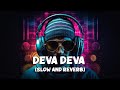 Deva deva lofi  slow  reverb  brahmstra  arijit  jonita  nestmusicz