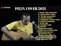 FELIX Cover 2021|| Felix Cover Full Album  Lagu Terbaru kumpulan felix irwan Music bagus tanpa iklan