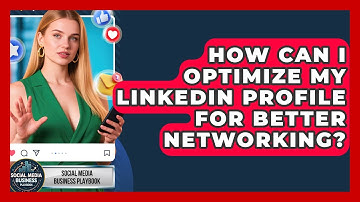 How Can I Optimize My LinkedIn Profile for Better Networking? | Social Media Business Playbook News