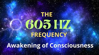 THE 605HZ FREQUENCY. AWAKENING OF CONSCIOUSNESS!