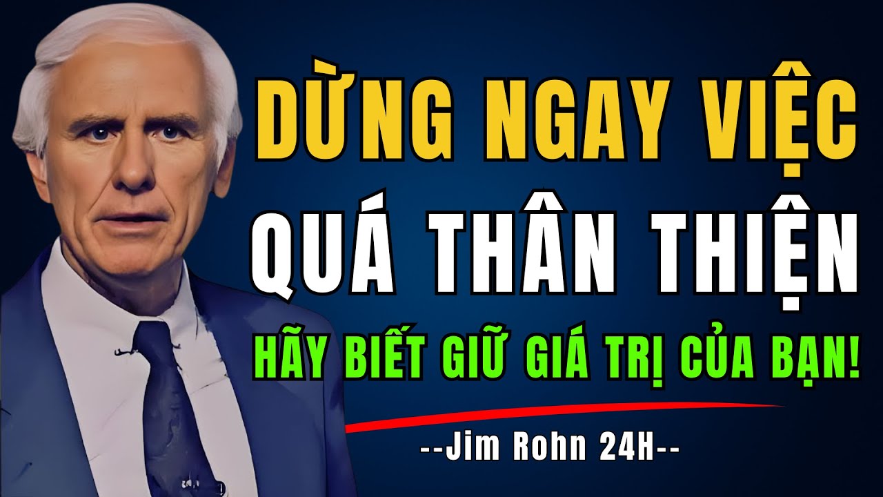 Đừng Quá Thân Thiện – Hãy Giành Lại Sự Tôn Trọng Và Giá Trị Của Chính Bạn | Cảm Hứng Từ Jim Rohn