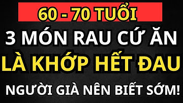 3 Món Rau Cứ Ăn Là Khớp Hết Đau – Người Già  Già Nên Biết Sớm! “Thuốc Bổ” Cho Xương Khớp Tuổi Già