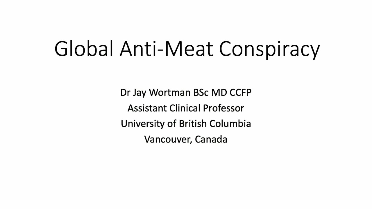 Dr. Jay Wortman – ‘Global Anti-Meat Conspiracy’ – Excellent Presentation!