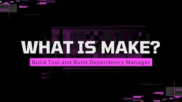 What is Make? | Build Tool and Build Dependency Manager