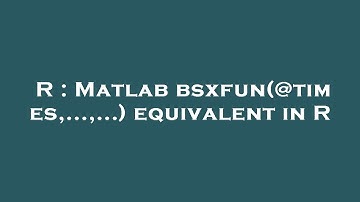 R : Matlab bsxfun(@times,...,...) equivalent in R