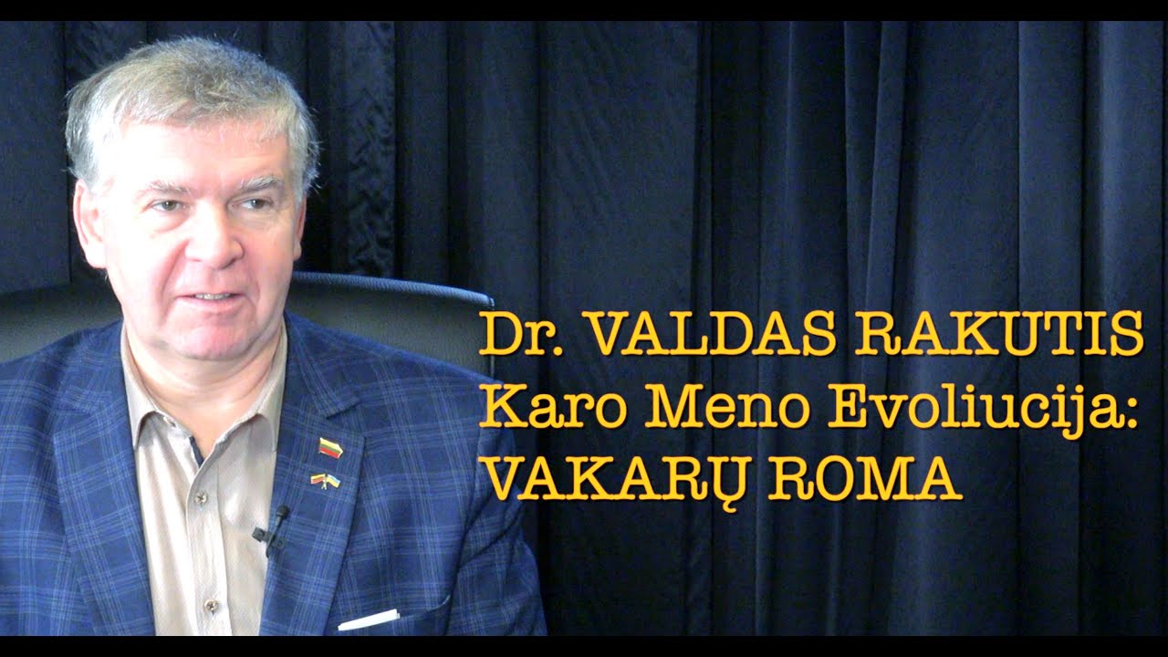 Dr. Valdas Rakutis 20250119 KARO MENO EVOLIUCIJA: VAKARŲ ROMA vieša versija