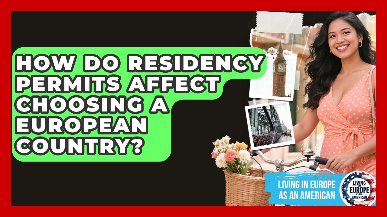 How Do Residency Permits Affect Choosing A European Country? - Living in Europe as an American