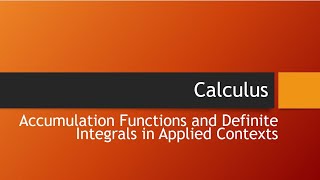 Calculus Accumulation Functions and Definite Integrals in Applied Contexts