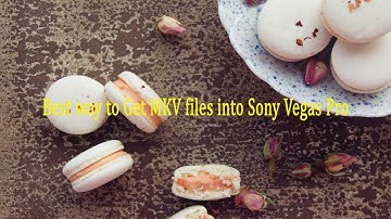 Best way to Get MKV files into Sony Vegas Pro