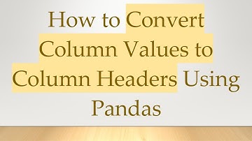 How to Convert Column Values to Column Headers Using Pandas