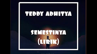 TEDDY ADHITYA - SEMESTINYA (LIRIK)