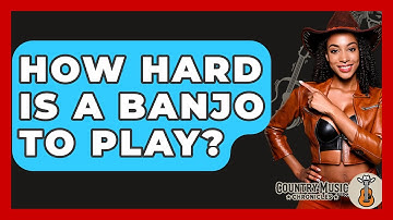 How Hard Is A Banjo To Play? - Country Music Chronicles