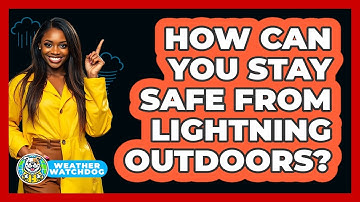 How Can You Stay Safe From Lightning Outdoors? - Weather Watchdog