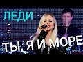 Группа ЛЕДИ & Юля Шереметьева -"ТЫ, Я и МОРЕ!" - премьера 2021