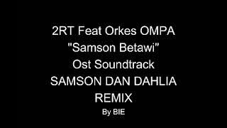 2RT Feat ORKES OMPA - SAMSON BETAWI (Ost Soundtrack Samson Dan Dahlia SCTV) REMIX BY LIL BIE