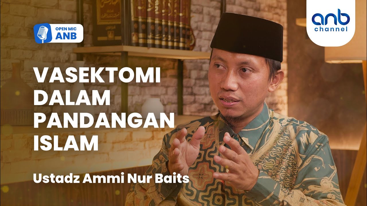 Open Mic ANB : HALAL HARAM VASEKTOMI Dalam Pandangan Islam | Ustadz Ammi Nur Baits