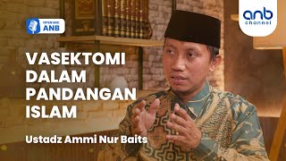 Open Mic ANB : HALAL HARAM VASEKTOMI Dalam Pandangan Islam | Ustadz Ammi Nur Baits