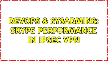 DevOps & SysAdmins: Skype performance in IPSEC VPN (2 Solutions!!)