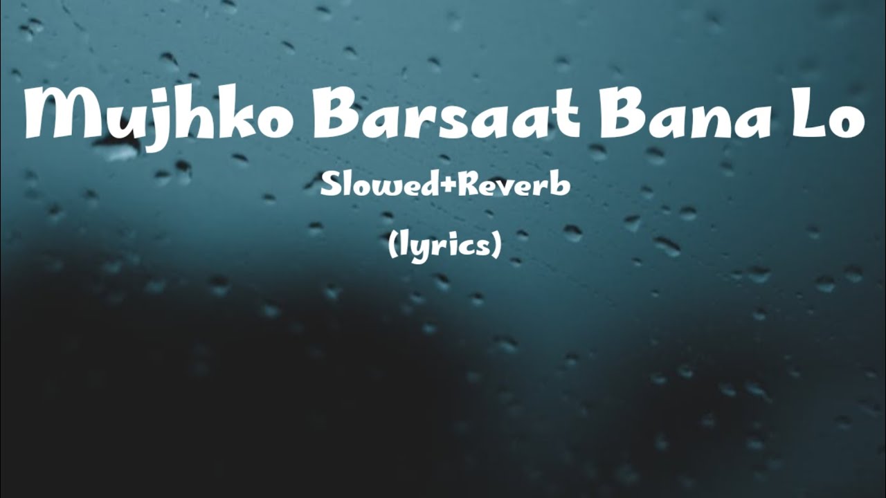Mujhko Barsaat Bana Lo | Slowed+Reverb | Lyrics
