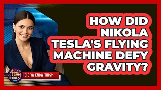 How Did Nikola Tesla's Flying Machine Defy Gravity? - Did Ya Know This