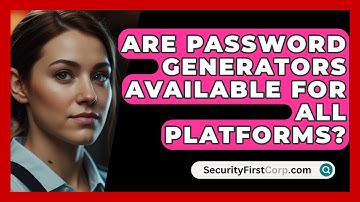 Are Password Generators Available For All Platforms? - SecurityFirstCorp.com