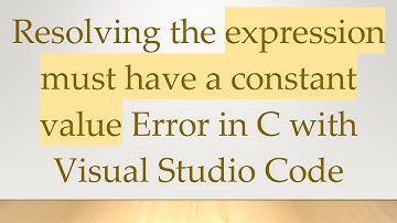 Resolving the expression must have a constant value Error in C with Visual Studio Code