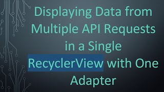 Displaying Data from Multiple API Requests in a Single RecyclerView with One Adapter
