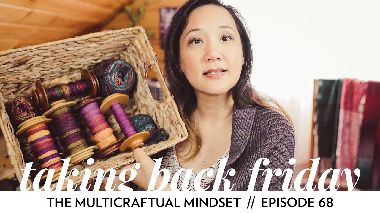 The Multicraftual Mindset // Episode 68 // Taking Back Friday // a fibre arts vlog