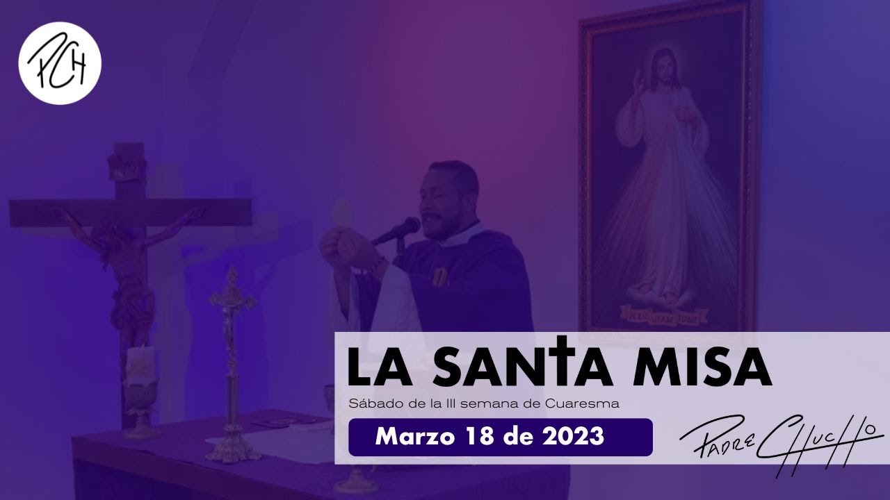 Padre Chucho - La Santa Misa (Sábado 18 de marzo)