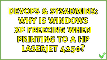 DevOps & SysAdmins: Why is Windows XP freezing when printing to a HP LaserJet 4250? (2 Solutions!!)