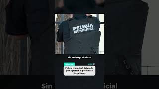 Confirman la detención dos sujetos, uno policía municipal, por ataque al periodista Jorge Heras