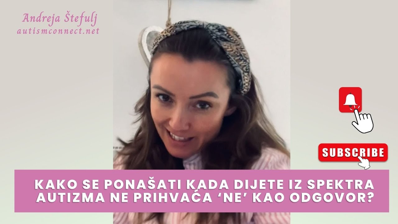 Andreja Štefulj -  Kako se ponašati kada dijete iz spektra autizma ne prihvaća ‘NE’ kao odgovor?
