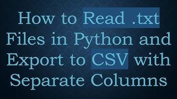 How to Read .txt Files in Python and Export to CSV with Separate Columns