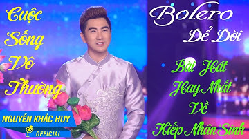 CUỘC SỐNG VÔ THƯỜNG - NGUYỄN KHẮC HUY || (BOLERO ĐỂ ĐỜI) || (OFFICIAL MUSIC VIDEO) #NGUYENKHACHUY